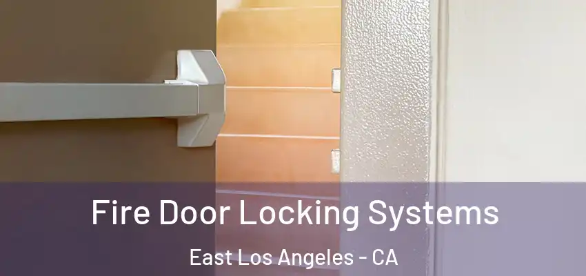 Fire Door Locking Systems East Los Angeles - CA