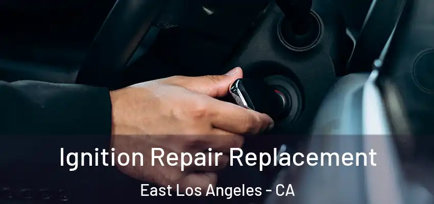  Ignition Repair Replacement East Los Angeles - CA