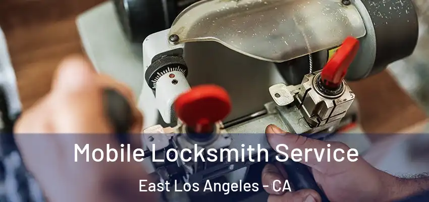 Mobile Locksmith Service East Los Angeles - CA
